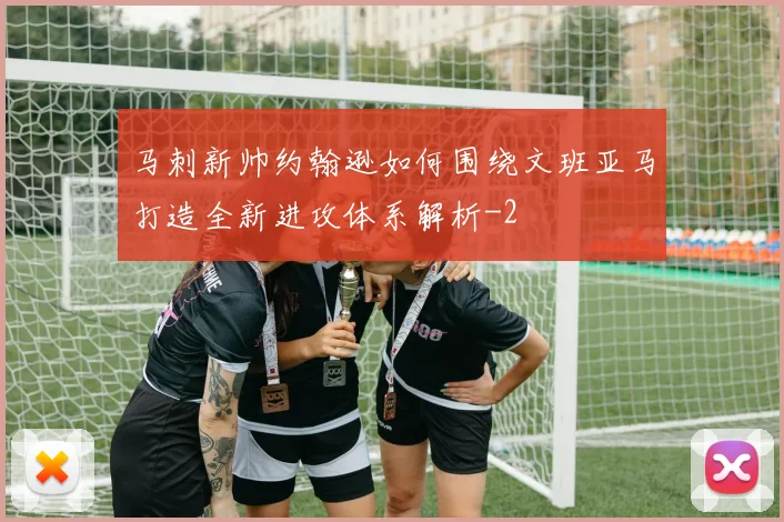 马刺新帅约翰逊如何围绕文班亚马打造全新进攻体系解析
